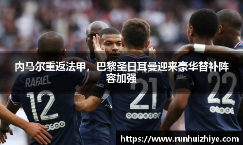 内马尔重返法甲，巴黎圣日耳曼迎来豪华替补阵容加强