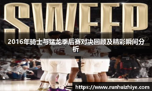 2016年骑士与猛龙季后赛对决回顾及精彩瞬间分析