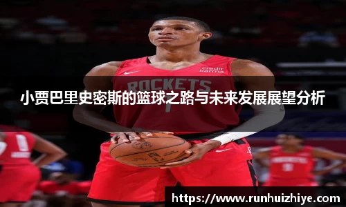 小贾巴里史密斯的篮球之路与未来发展展望分析