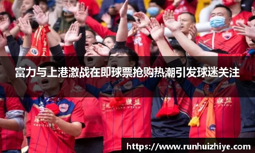 富力与上港激战在即球票抢购热潮引发球迷关注