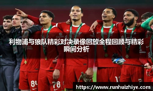 利物浦与狼队精彩对决录像回放全程回顾与精彩瞬间分析